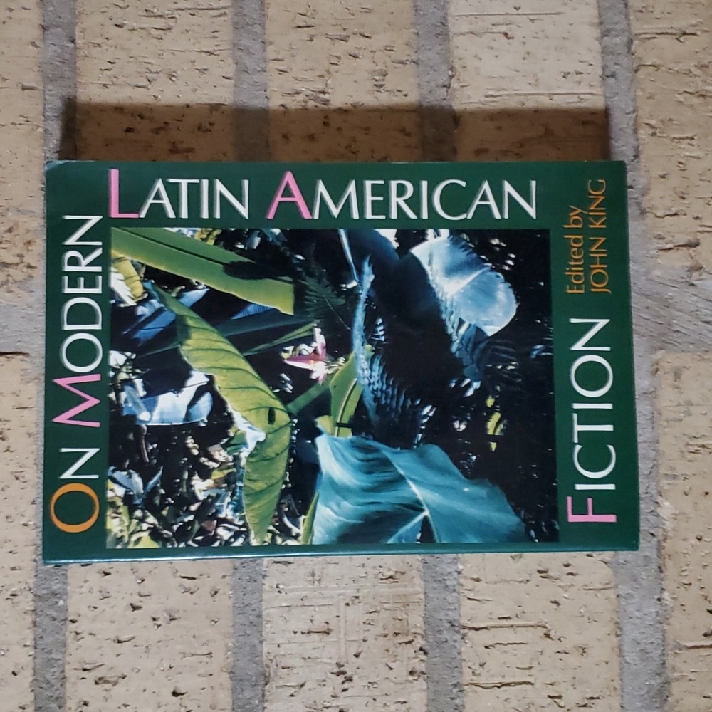 On Modern Latin American Fiction edited by John King